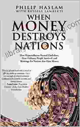 When Money Destroys Nations: How Hyperinflation Ruined Zimbabwe How Ordinary People Survived And Warnings For Nations That Print Money