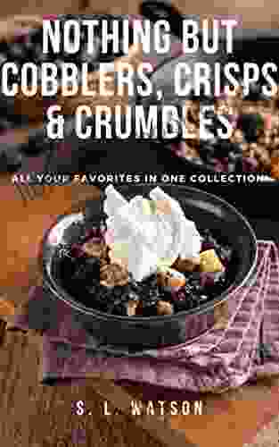 Nothing But Cobblers Crisps Crumbles: All Your Favorites In One Collection (Southern Cooking Recipes)