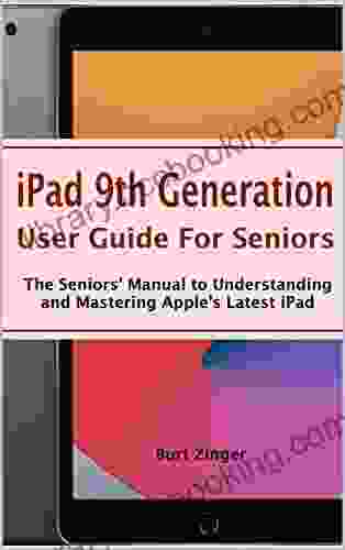 IPad 9th Generation User Guide For Seniors: The Seniors Manual To Understanding And Mastering Apple S Latest IPad
