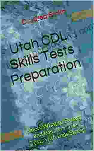 Utah CDL Skills Tests Preparation: Know What To Expect And Pass The Skills Tests With Less Stress