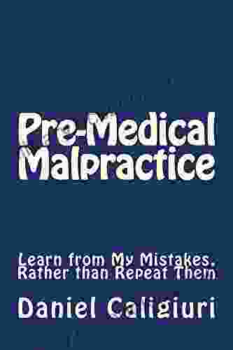 Pre Medical Malpractice: Learn From My Mistakes Rather Than Repeat Them