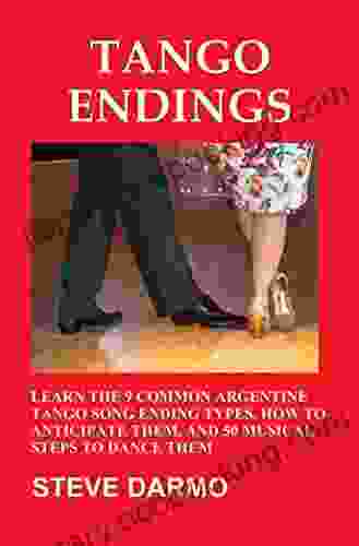 Tango Endings: Learn The 9 Common Argentine Tango Song Ending Types How To Anticipate Them And 50 Musical Steps To Dance Them