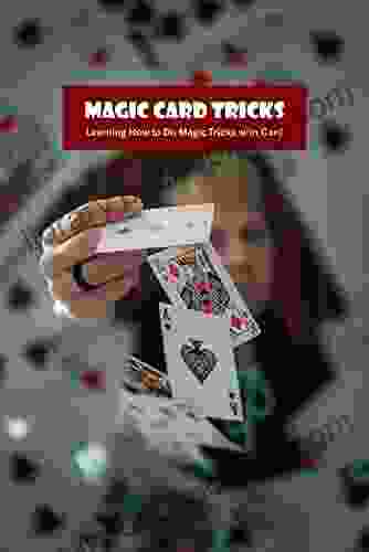 Magic Card Tricks: Learning How To Do Magic Tricks With Card: Magic Tricks Guide