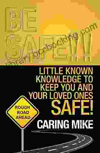 Be Safe : Little Known Knowledge To Keep You And Your Loved Ones Safe