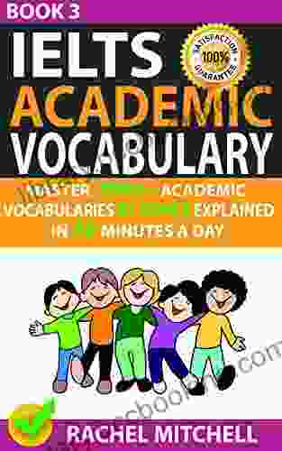 Ielts Academic Vocabulary: Master 1000+ Academic Vocabularies By Topics Explained In 10 Minutes A Day (Book 3)