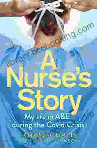A Nurse S Story: My Life In A E During The Covid Crisis