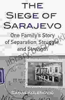 The Siege Of Sarajevo: One Family S Story Of Separation Struggle And Strength