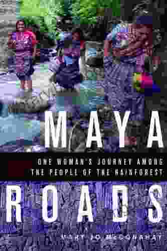 Maya Roads: One Woman S Journey Among The People Of The Rainforest