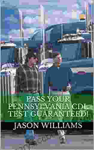 Pass Your Pennsylvania CDL Test Guaranteed 100 Most Common Pennsylvania Commercial Driver S License With Real Practice Questions