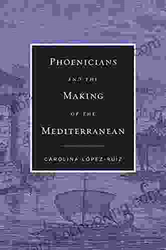 Phoenicians And The Making Of The Mediterranean