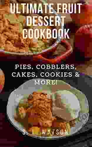Ultimate Fruit Dessert Cookbook: Pies Cobblers Cakes Cookies More (Southern Cooking Recipes)