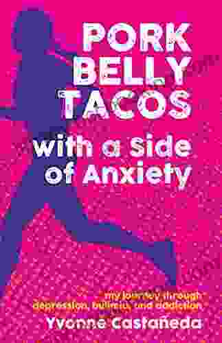 Pork Belly Tacos With A Side Of Anxiety: My Journey Through Depression Bulimia And Addiction