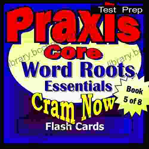 PRAXIS Core Prep Test VOCABULARY WORD ROOTS Flash Cards CRAM NOW PRAXIS Core Exam Review Study Guide (Cram Now PRAXIS Core Study Guide 4)