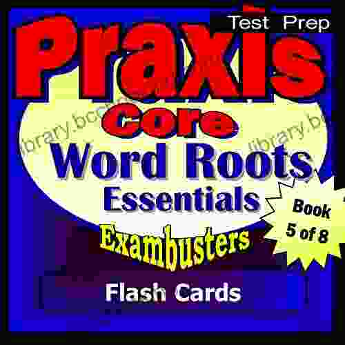 PRAXIS Core Test Prep Word Roots Vocabulary Review Flashcards PRAXIS Study Guide 5 (Exambusters PRAXIS Core Study Guide)