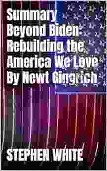 Summary Beyond Biden: Rebuilding The America We Love By Newt Gingrich