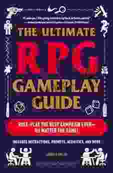 The Ultimate RPG Gameplay Guide: Role Play The Best Campaign Ever No Matter The Game (The Ultimate RPG Guide Series)