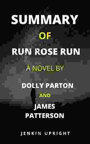 SUMMARY OF RUN ROSE RUN: A NOVEL BY DOLLY PARTON AND JAMES PATTERSON AN EASY COMPREHENSIBLE SUMMARY