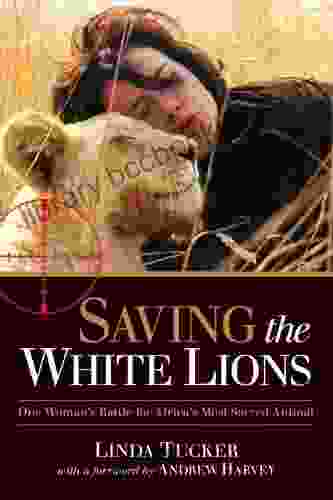 Saving The White Lions: One Woman S Battle For Africa S Most Sacred Animal