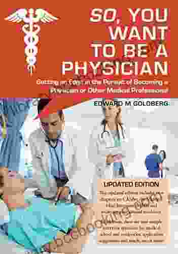 So You Want To Be A Physician: Getting An Edge In The Pursuit Of Becoming A Physician Or Other Medical Professional
