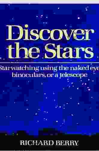 Discover The Stars: Starwatching Using The Naked Eye Binoculars Or A Telescope