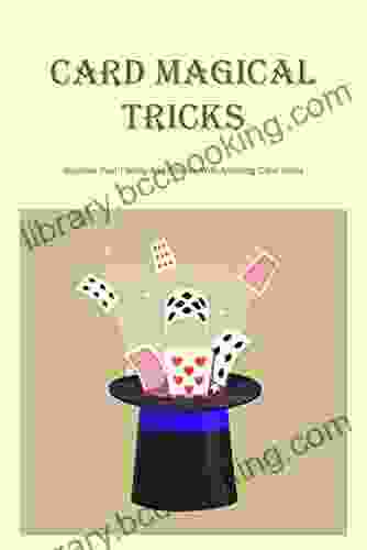Card Magical Tricks: Surprise Your Family And Friends With Amazing Card Tricks