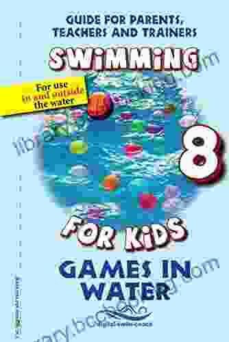 Games In Water: Swimming For Kids 8 (Guide For Parents Teachers And Trainers)