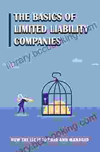 The Basics Of Limited Liability Companies: How The LLC Is Formed And Managed
