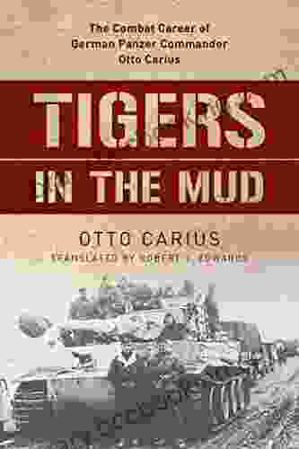 Tigers In The Mud: The Combat Career Of German Panzer Commander Otto Carius (Stackpole Military History Series)