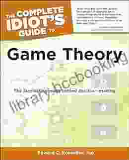 The Complete Idiot S Guide To Game Theory: The Fascinating Math Behind Decision Making