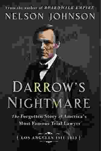 Darrow S Nightmare: The Forgotten Story Of America S Most Famous Trial Lawyer (Los Angeles 1911 1913)