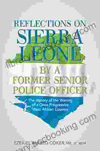 Reflections On Sierra Leone By A Former Senior Police Officer: The History Of The Waning Of A Once Progressive West African Country