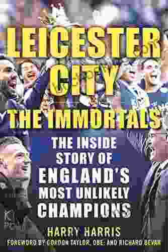 Leicester City: The Immortals: The Inside Story Of England S Most Unlikely Champions