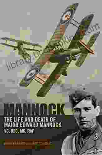 Mannock: The Life And Death Of Major Edward Mannock VC DSO MC RAF