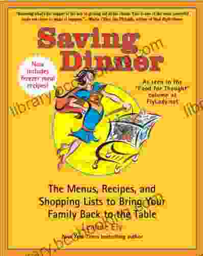 Saving Dinner: The Menus Recipes And Shopping Lists To Bring Your Family Back To The Table: A Cookbook