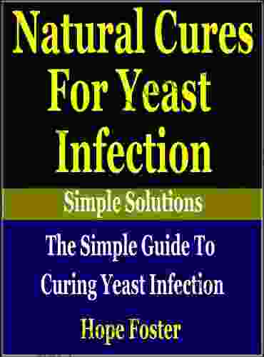 Natural Cures For Yeast Infection : The Simple Guide To Curing Yeast Infection (Simple Solutions Presents:)