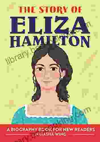 The Story Of Eliza Hamilton: A Biography For New Readers (The Story Of: A Biography For New Readers)
