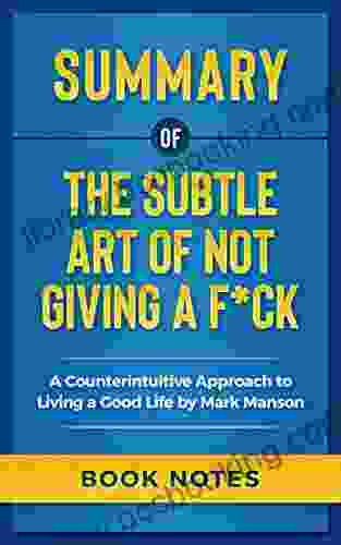 Summary Of The Subtle Art Of Not Giving A F*CK: A Counterintuitive Approach To Living A Good Life By Mark Manson