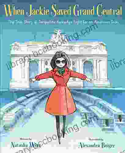 When Jackie Saved Grand Central: The True Story Of Jacqueline Kennedy S Fight For An American Icon