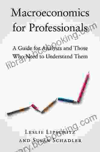 Macroeconomics For Professionals: A Guide For Analysts And Those Who Need To Understand Them
