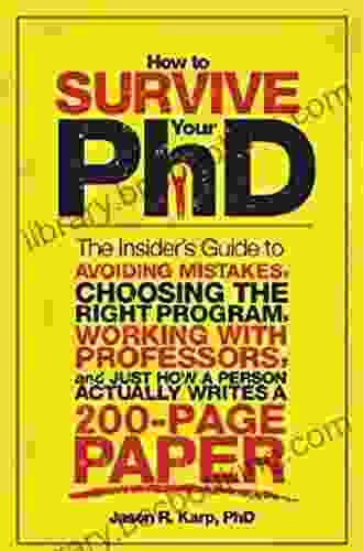 How To Survive Your PhD: The Insider S Guide To Avoiding Mistakes Choosing The Right Program Working With Professors And Just How A Person Actually Writes A 200 Page Paper