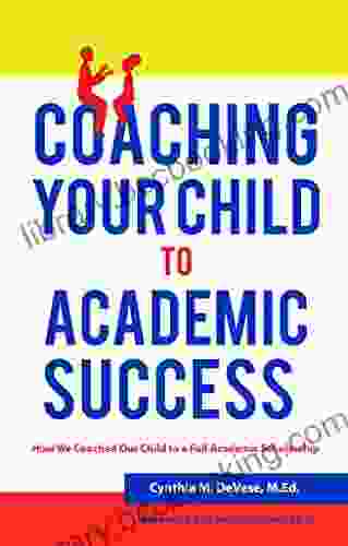 Coaching Your Child To Academic Success: A Parent Guide With Tips For K 12 To College
