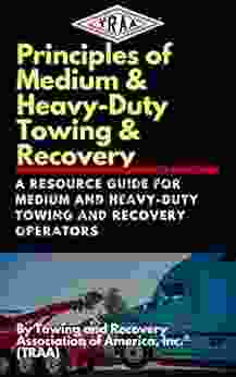 Principles Of Medium And Heavy Duty Towing Recovery: A Resource Guide For Medium And Heavy Duty Towing Recovery Operators (Resource Guides For Towing And Recovery Operators 2)