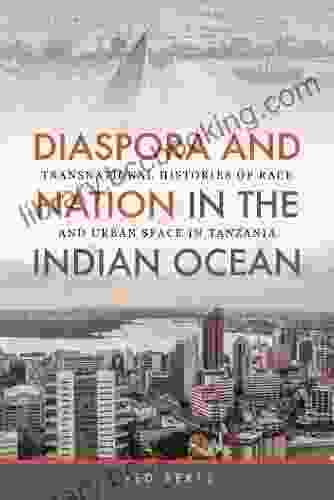 Diaspora And Nation In The Indian Ocean: Transnational Histories Of Race And Urban Space In Tanzania