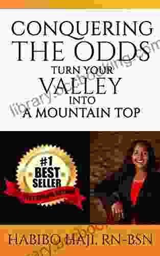 CONQUERING THE ODDS: Turn Your Valley Into A Mountain Top