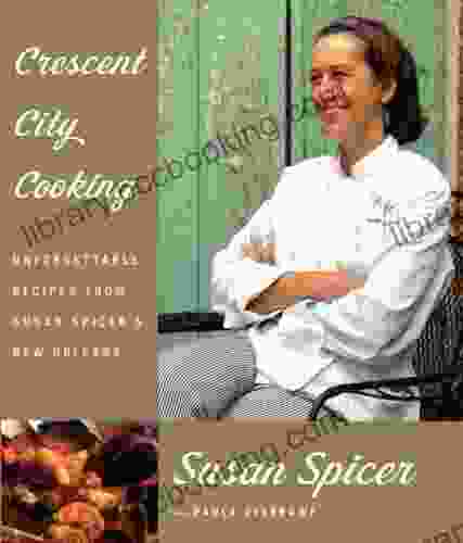 Crescent City Cooking: Unforgettable Recipes From Susan Spicer S New Orleans: A Cookbook