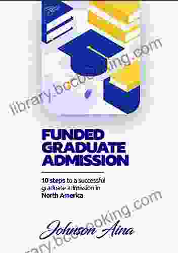 FUNDED GRADUATE ADMISSION: 10 Steps To A Success Graduate Admission In North America