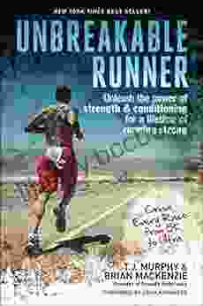 Unbreakable Runner: Unleash The Power Of Strength Conditioning For A Lifetime Of Running Strong