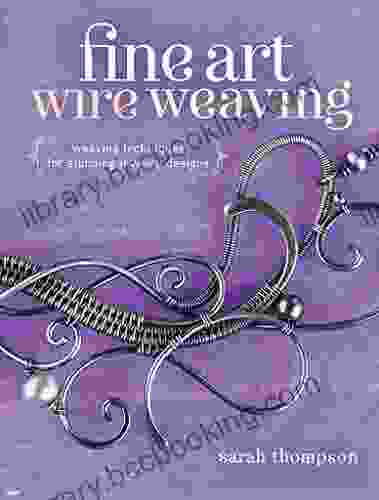Fine Art Wire Weaving: Weaving Techniques For Stunning Jewelry Designs