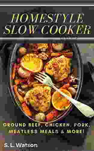 Homestyle Slow Cooker: Ground Beef Chicken Pork Meatless Meals More (Southern Cooking Recipes)