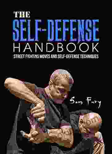The Self Defense Handbook: The Best Street Fighting Moves And Self Defense Techniques